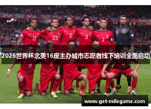 2026世界杯北美16座主办城市志愿者线下培训全面启动 2026世界杯北美16座主办城市志愿者线下培训全面启动