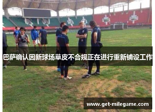 巴萨确认因新球场草皮不合规正在进行重新铺设工作 巴萨确认因新球场草皮不合规正在进行重新铺设工作